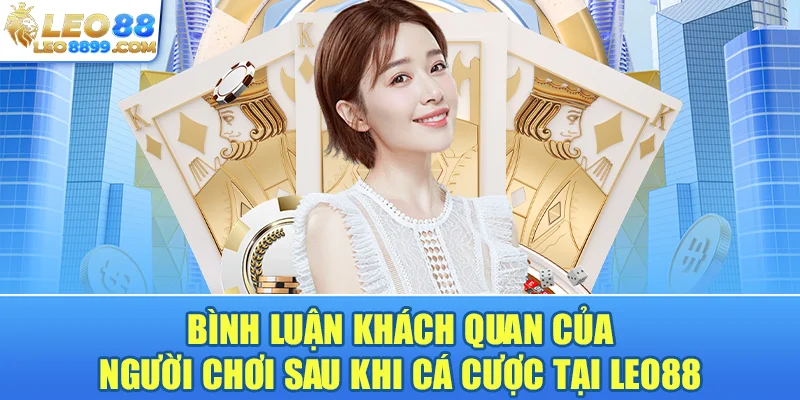 Bình luận khách quan của người chơi sau khi cá cược tại leo88