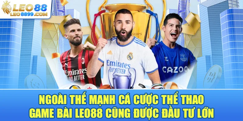 Ngoài thế mạnh cá cược thể thao, game bài leo88 cũng được đầu tư lớn